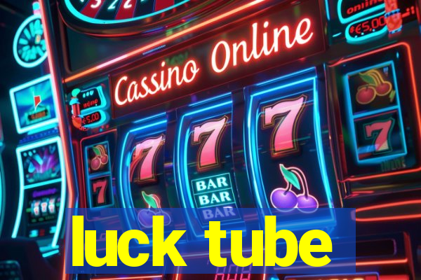 luck tube