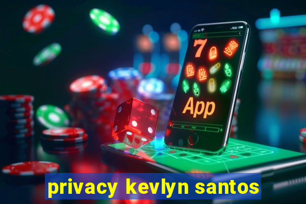 privacy kevlyn santos