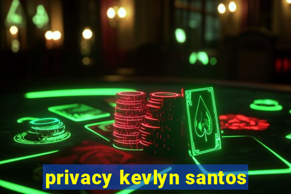 privacy kevlyn santos