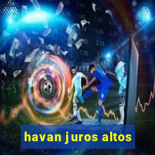 havan juros altos