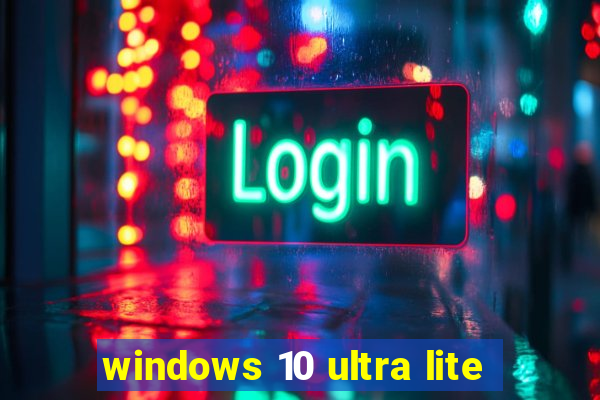 windows 10 ultra lite