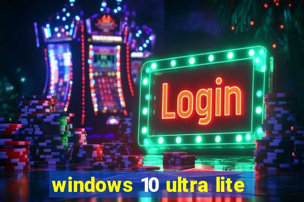 windows 10 ultra lite