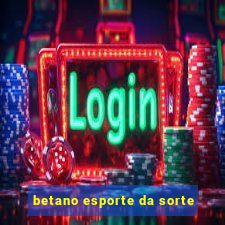 betano esporte da sorte