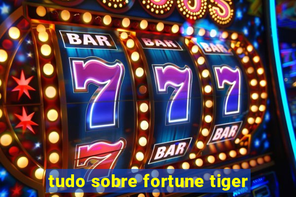 tudo sobre fortune tiger