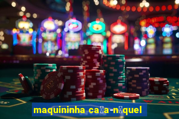 maquininha ca莽a-n铆quel