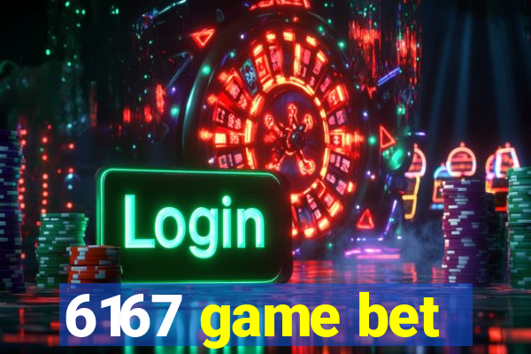 6167 game bet