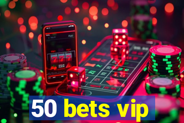 50 bets vip