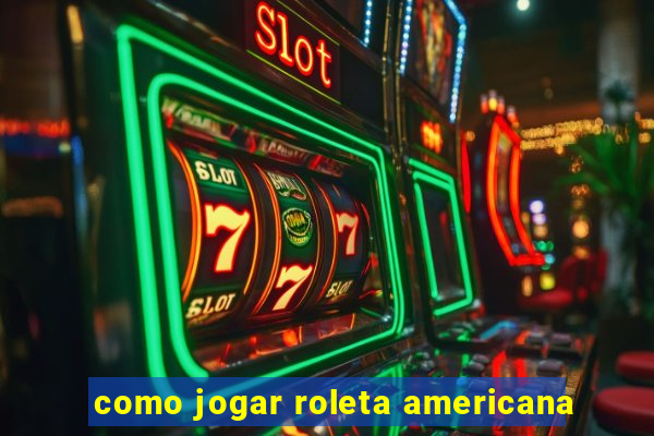 como jogar roleta americana