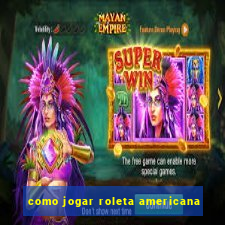 como jogar roleta americana