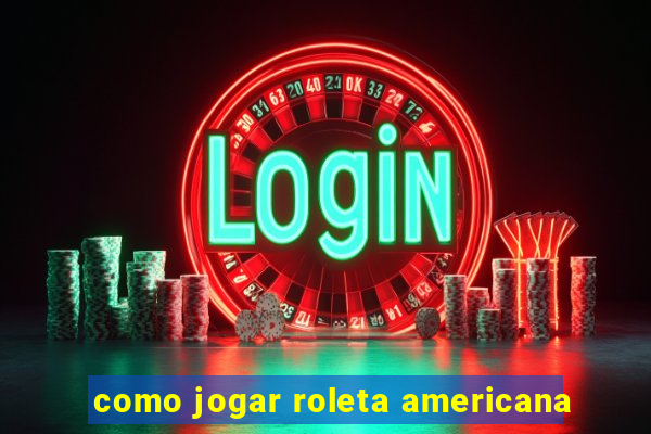 como jogar roleta americana