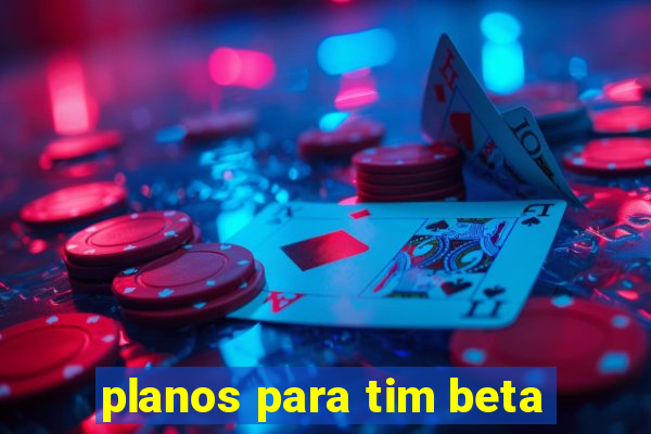 planos para tim beta