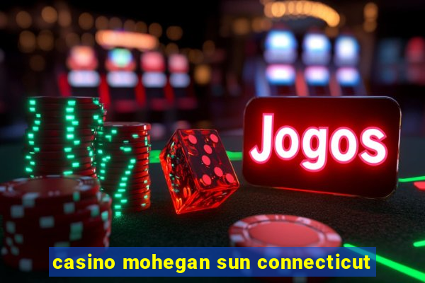 casino mohegan sun connecticut