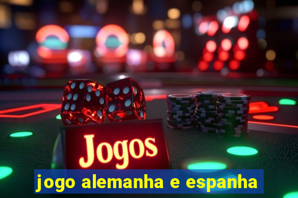 jogo alemanha e espanha