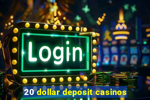 20 dollar deposit casinos