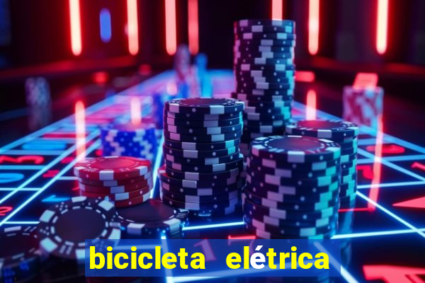 bicicleta elétrica casas bahia