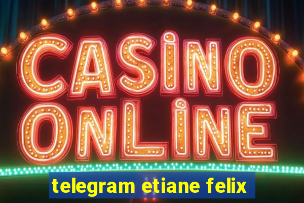 telegram etiane felix