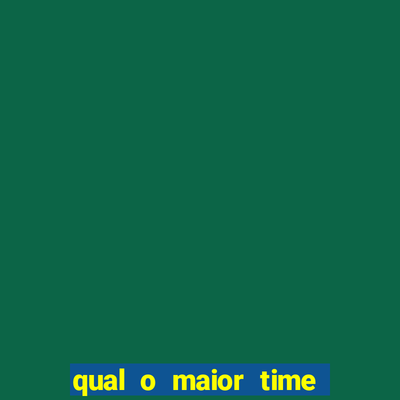 qual o maior time do brasil