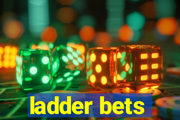 ladder bets