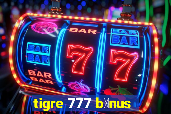 tigre 777 b么nus