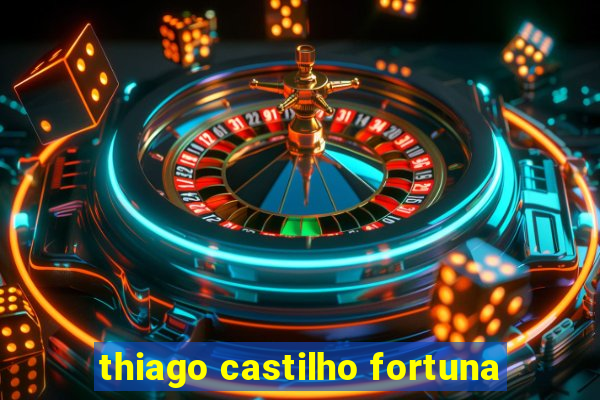 thiago castilho fortuna