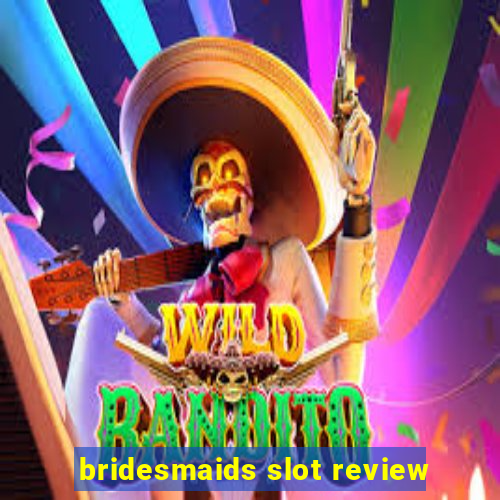 bridesmaids slot review