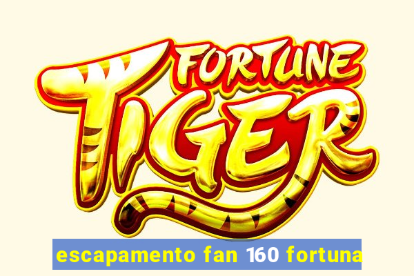 escapamento fan 160 fortuna