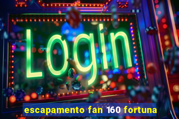 escapamento fan 160 fortuna