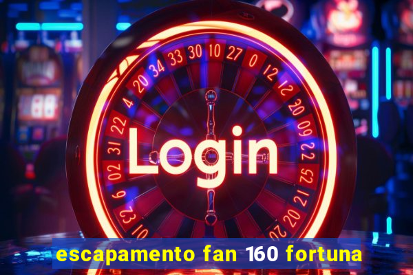 escapamento fan 160 fortuna