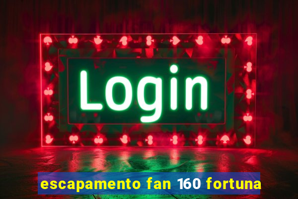 escapamento fan 160 fortuna