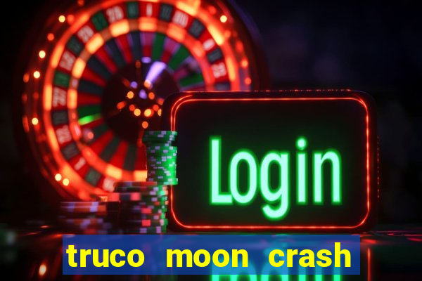 truco moon crash and p