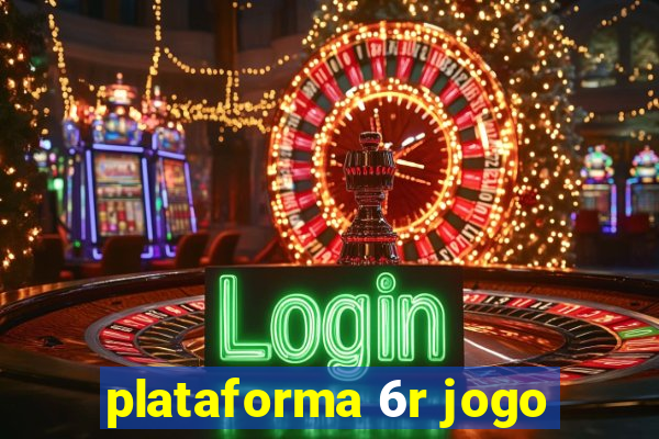 plataforma 6r jogo