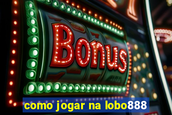 como jogar na lobo888