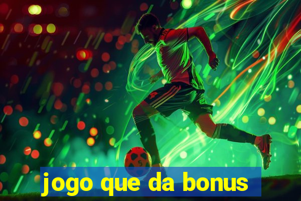 jogo que da bonus