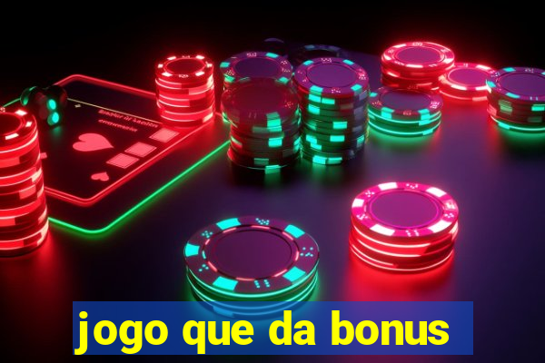 jogo que da bonus