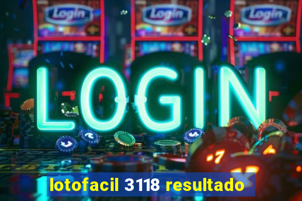 lotofacil 3118 resultado