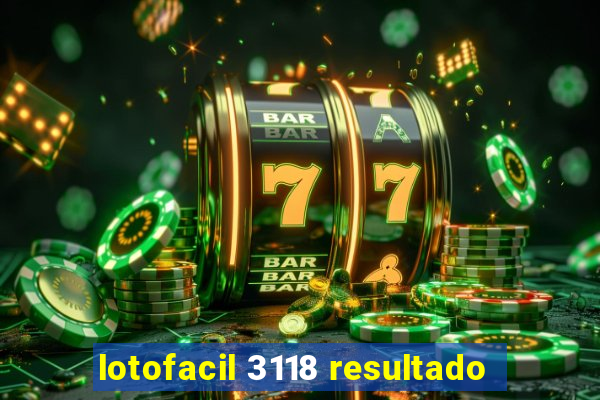 lotofacil 3118 resultado