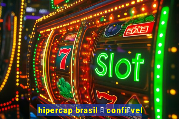 hipercap brasil 茅 confi谩vel