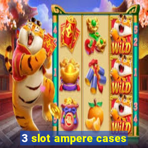 3 slot ampere cases