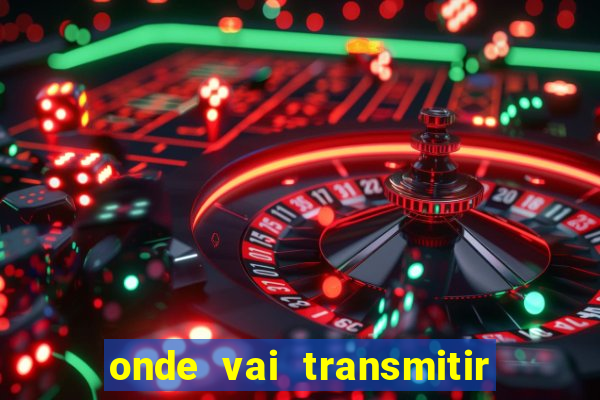 onde vai transmitir o jogo do brasil hoje