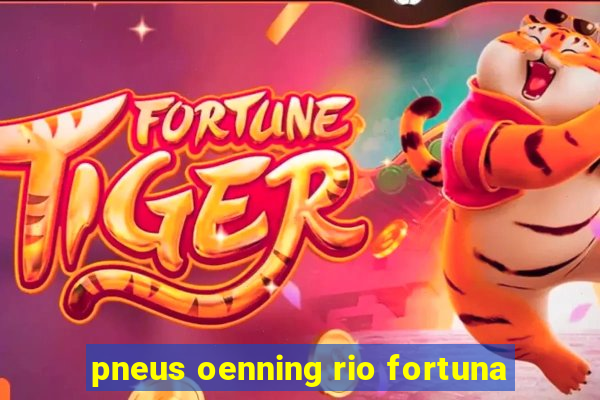 pneus oenning rio fortuna