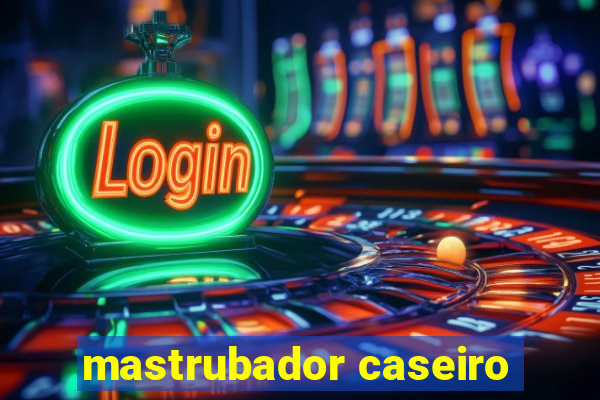 mastrubador caseiro