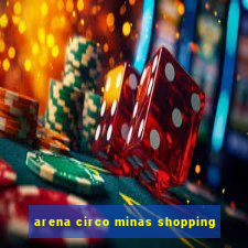 arena circo minas shopping