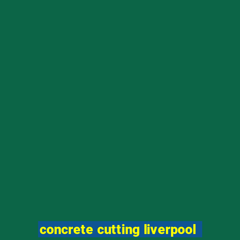 concrete cutting liverpool