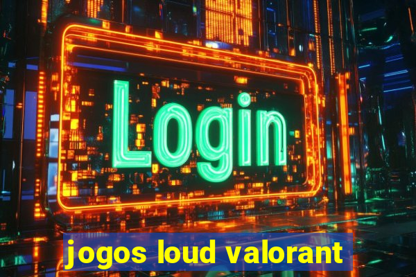 jogos loud valorant