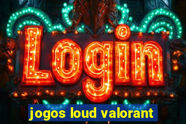 jogos loud valorant