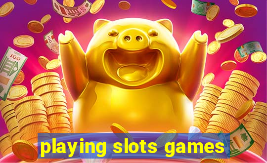 playing slots games