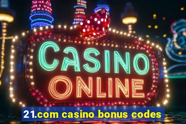 21.com casino bonus codes