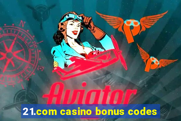 21.com casino bonus codes