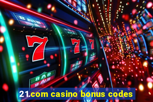 21.com casino bonus codes