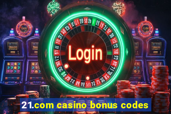 21.com casino bonus codes